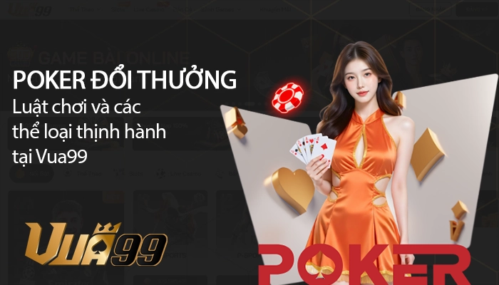 Poker đổi thưởng online - Game bài thịnh hành số 1 tại Vua99