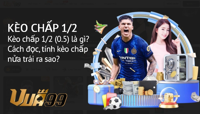 Giải thích kèo chấp 1/2 và cách đọc tỷ lệ 0.5 chuẩn cho người mới