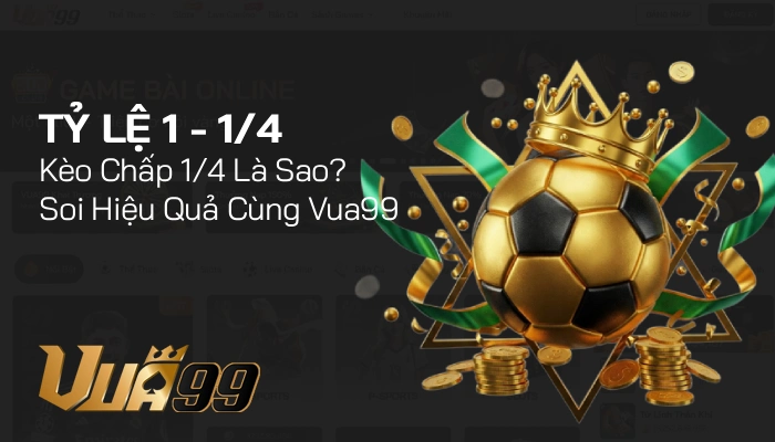 Tỷ lệ 1 – 1/4 trong cá cược bóng đá – kinh nghiệm soi chuẩn 
