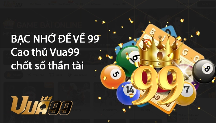 Bạc nhớ đề về 99 hôm sau đánh con gì thắng lớn mỗi ngày